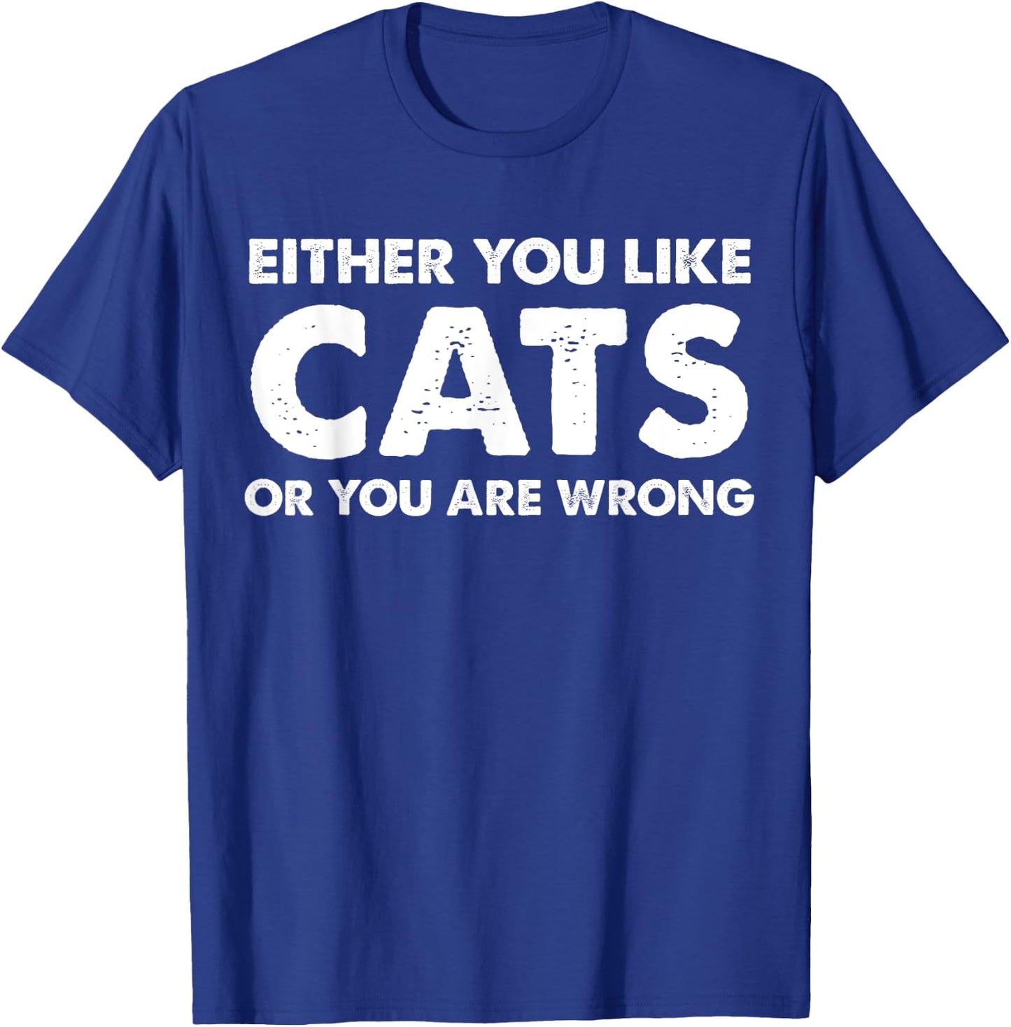 Either You Like Cats Or You Are Wrong T-Shirt - T-Shirt | Royal
