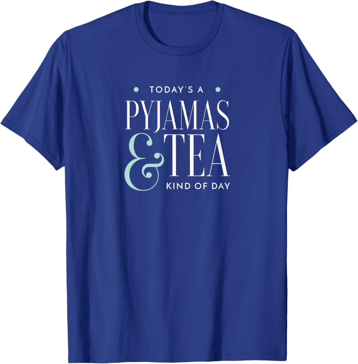 Today Is A Tea And Pyjamas Kind Of Day T-Shirt - T-Shirt | Royal