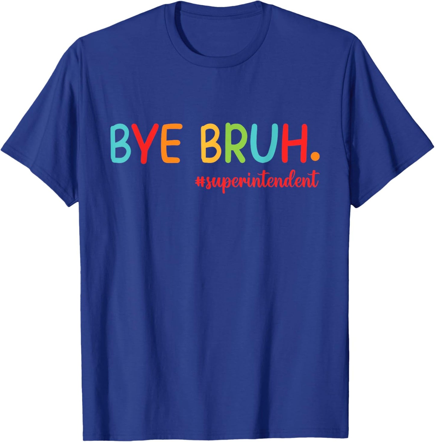 Bye Bruh Superintendent Happy Last Day Of School Hello Summe T-Shirt - T-Shirt | Royal