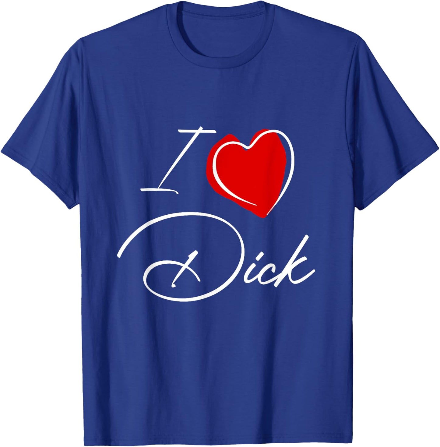 Funny Rude I love Dick T-Shirt - T-Shirt | Royal
