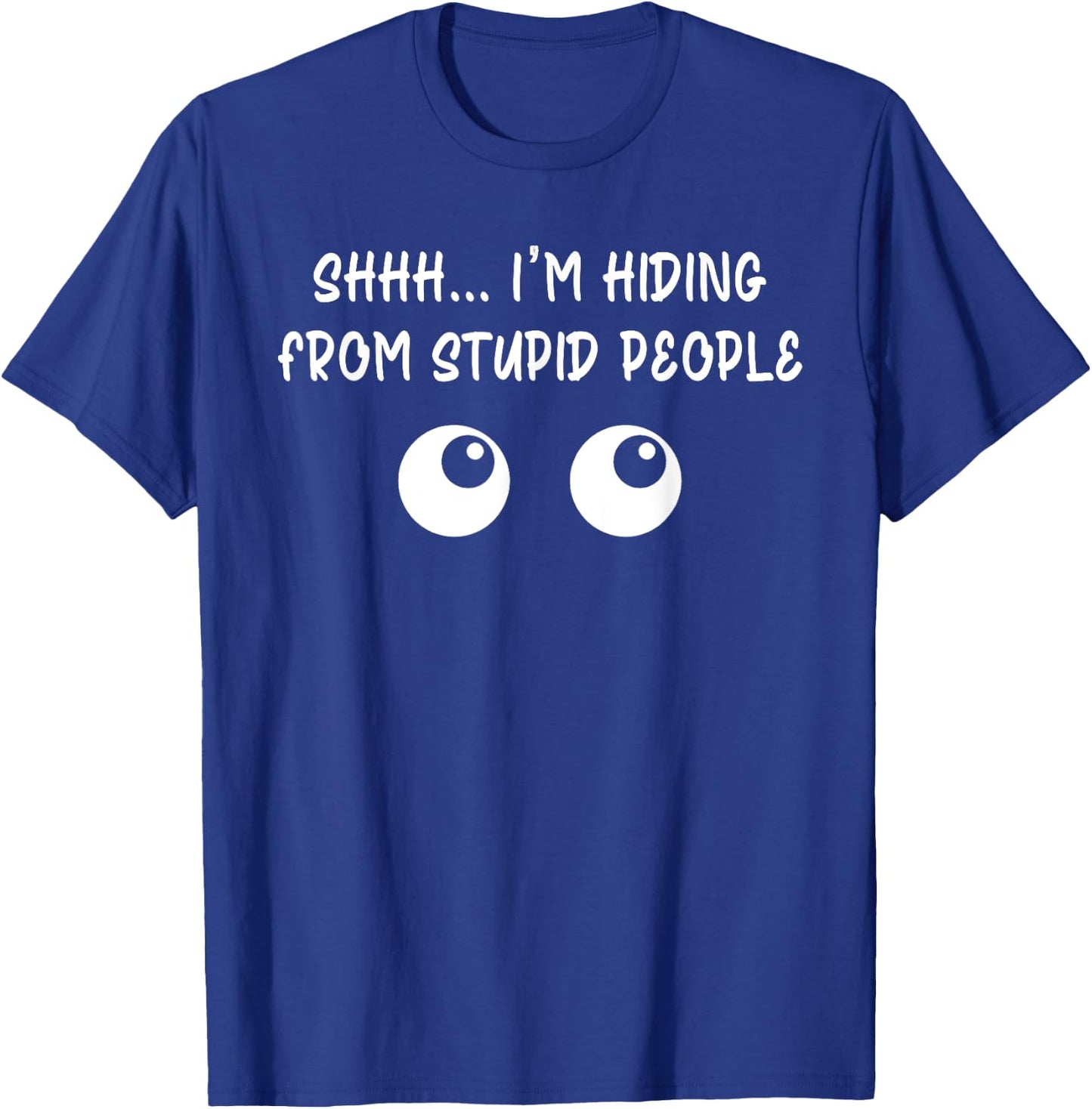 Shhh ... I'm Hiding From Stupid People Funny T-Shirt - T-Shirt | Royal