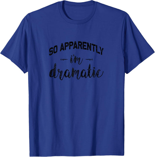 So Apparently I'm Dramatic | Funny Drama Queen Gift T-Shirt - T-Shirt | Royal