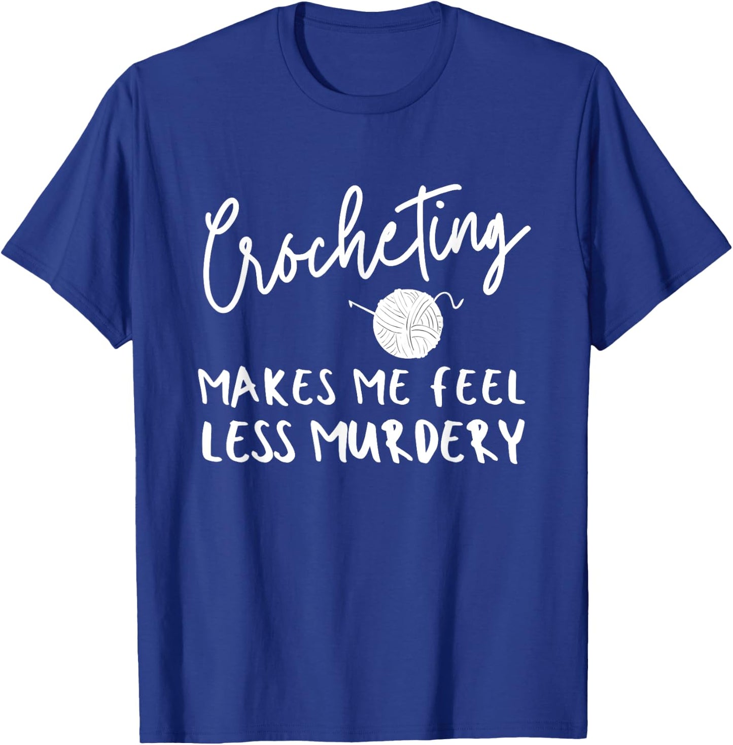 Funny Crochet Saying, Crocheting Makes Me Feel Less Murdery T-Shirt - T-Shirt | Royal