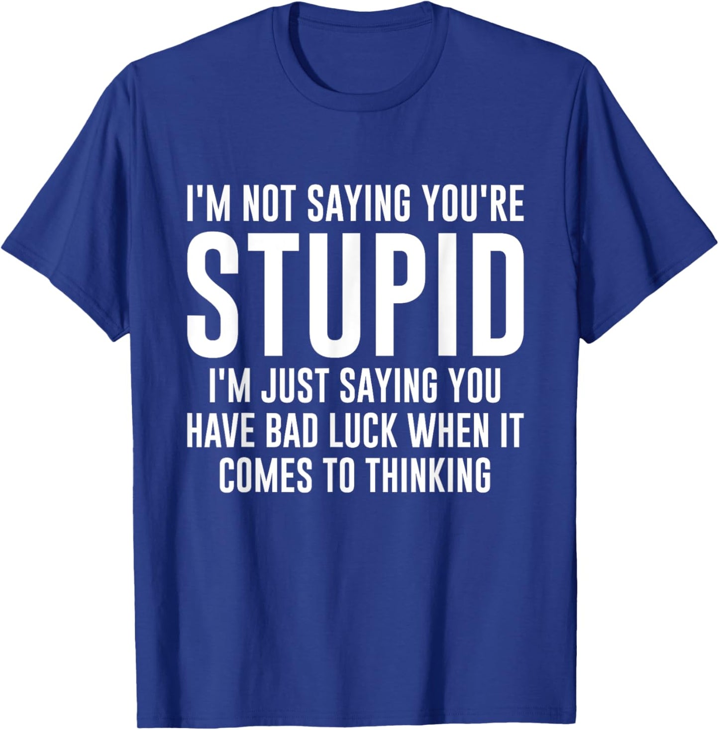 I'm Not Saying You're Stupid I'm Just Saying You Have Bad T-Shirt - T-Shirt | Royal