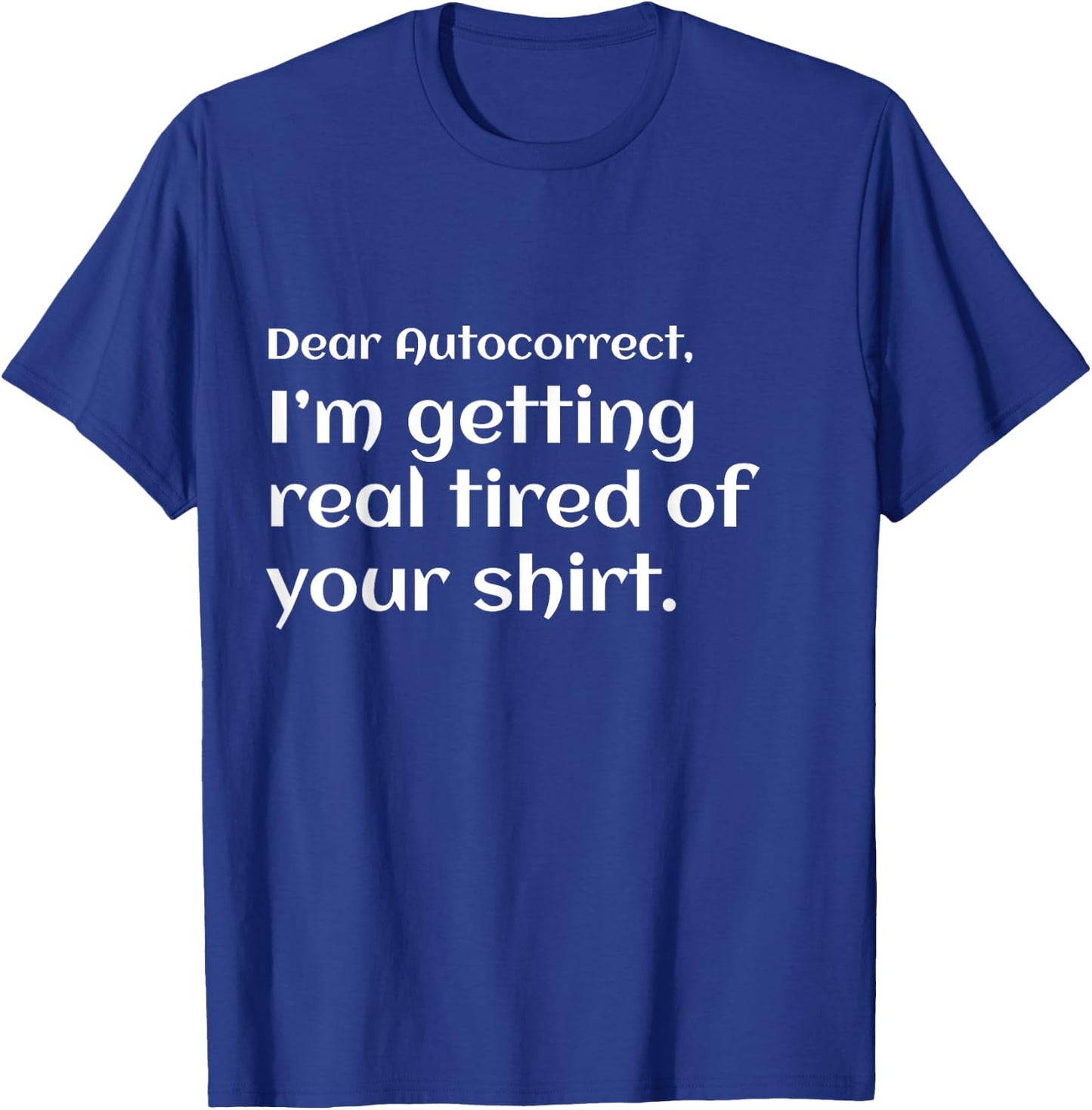 Funny dear autocorrect shirt I'm getting real tired humor T-Shirt - T-Shirt | Royal