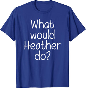 What Would HEATHER Do Funny Personalized Name Women Gift T-Shirt - T-Shirt | Royal