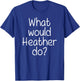What Would HEATHER Do Funny Personalized Name Women Gift T-Shirt - T-Shirt | Royal