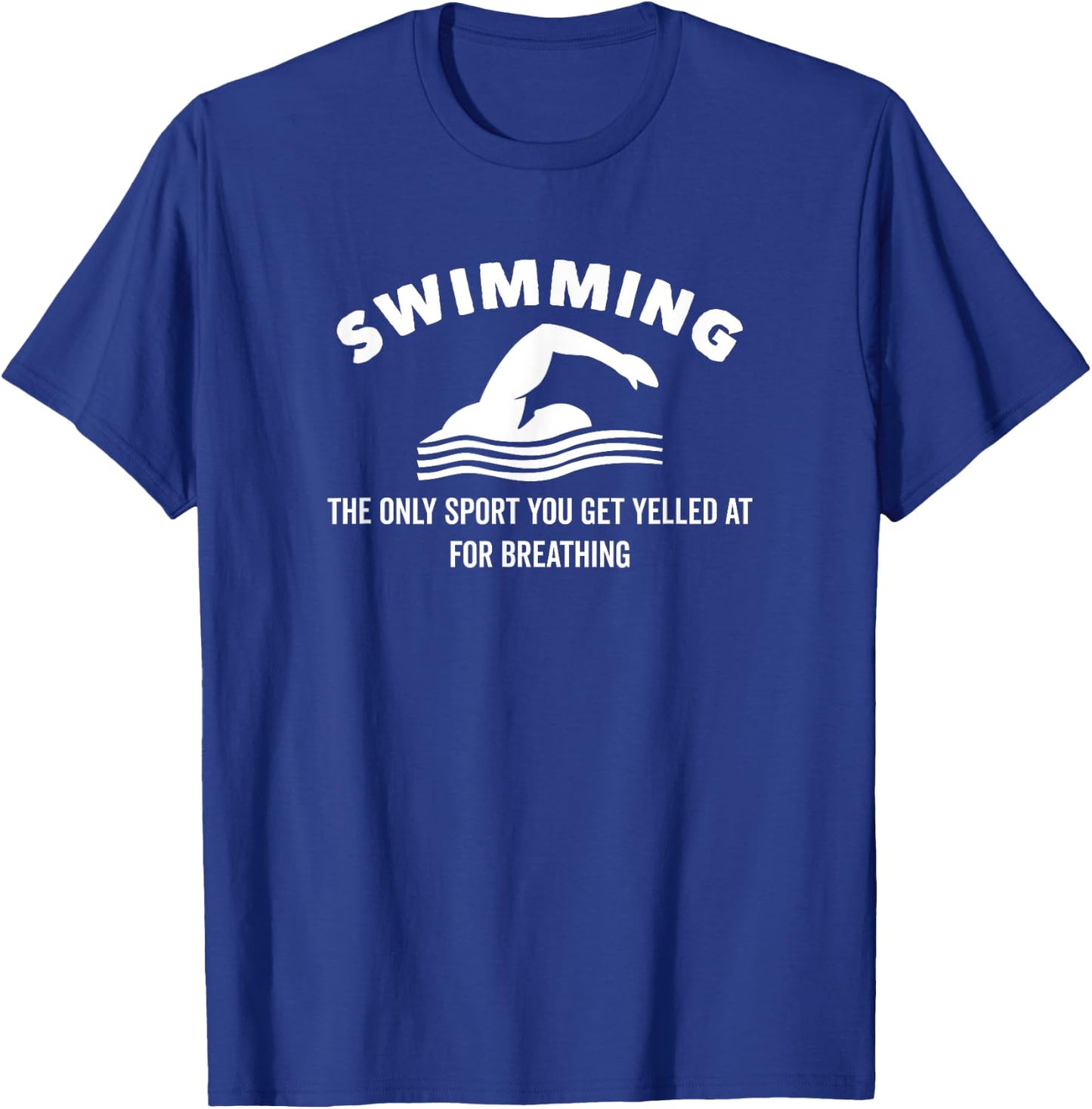 Swimming The Only Sport You Get Yelled at For Breathing T-Shirt - T-Shirt | Royal