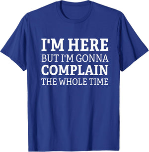 I'm here but I'm gonna complain the whole time funny design T-Shirt - T-Shirt | Royal