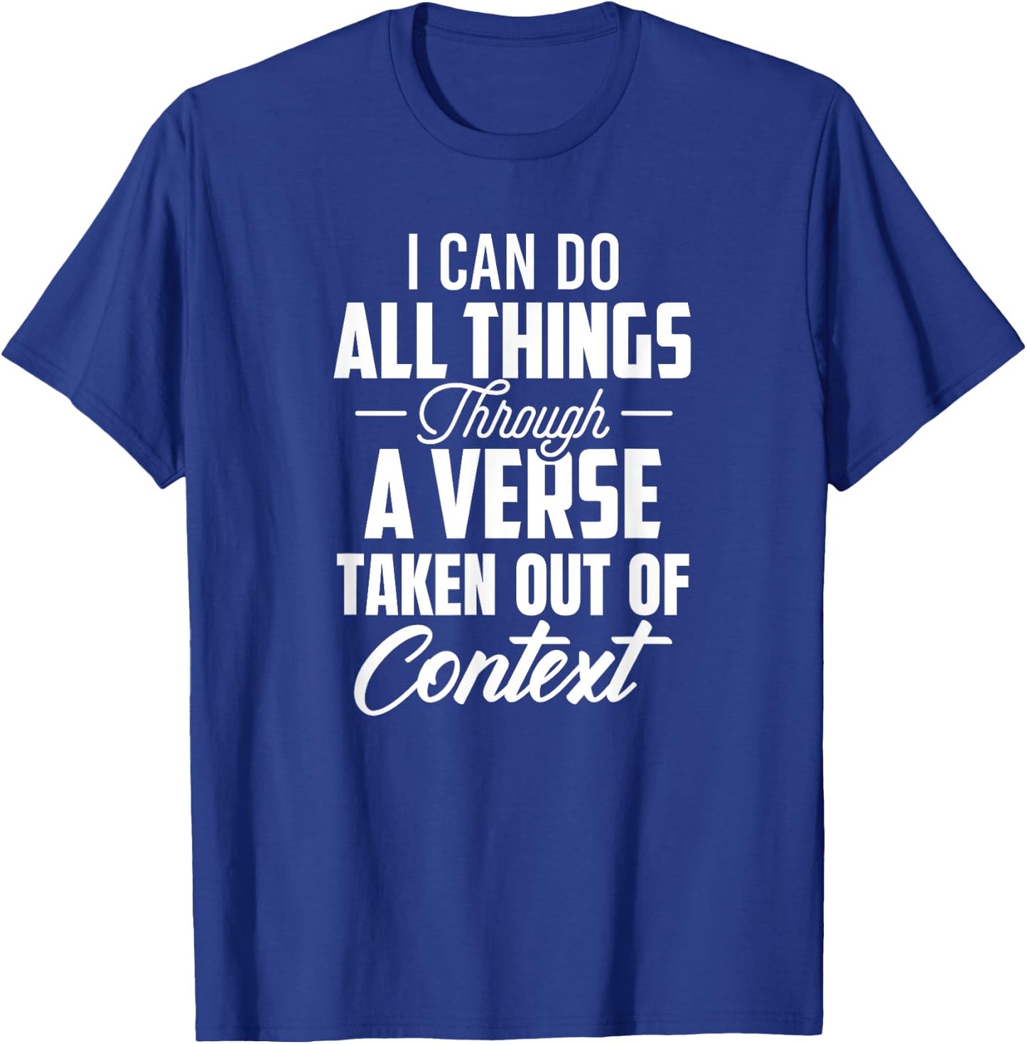 I Can Do All Things Through A Verse Taken Out Of Context T-Shirt - T-Shirt | Royal