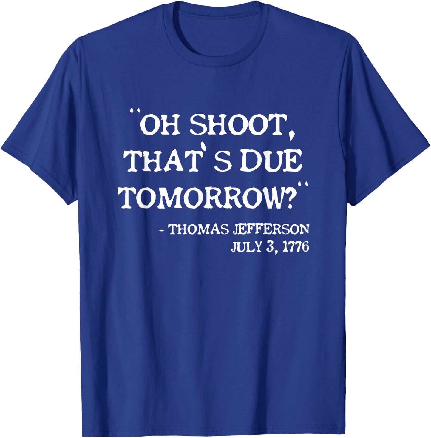 Oh Shoot That's Due Tomorrow Funny Thomas Jefferson Quote T-Shirt - T-Shirt | Royal