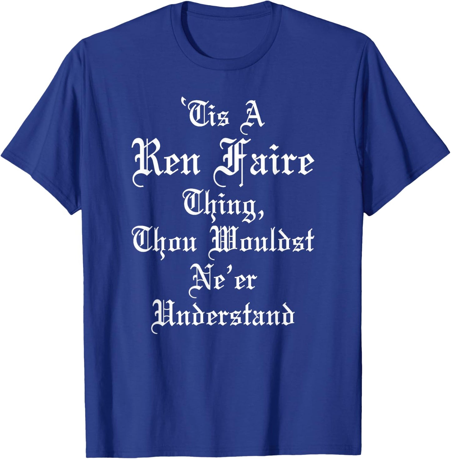 'Tis A Ren Faire Thing Funny Renaissance Medieval Festival T-Shirt - T-Shirt | Royal