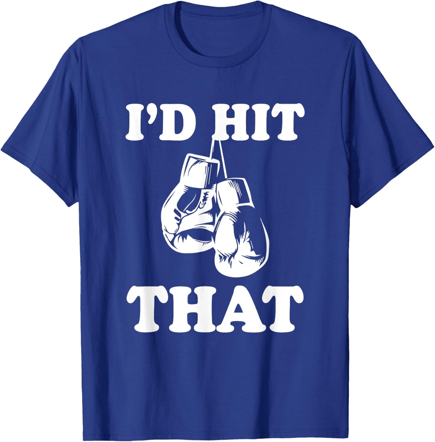 I'd Hit That - Naughty Humor Funny Boxing Sarcasm T-Shirt - T-Shirt | Royal