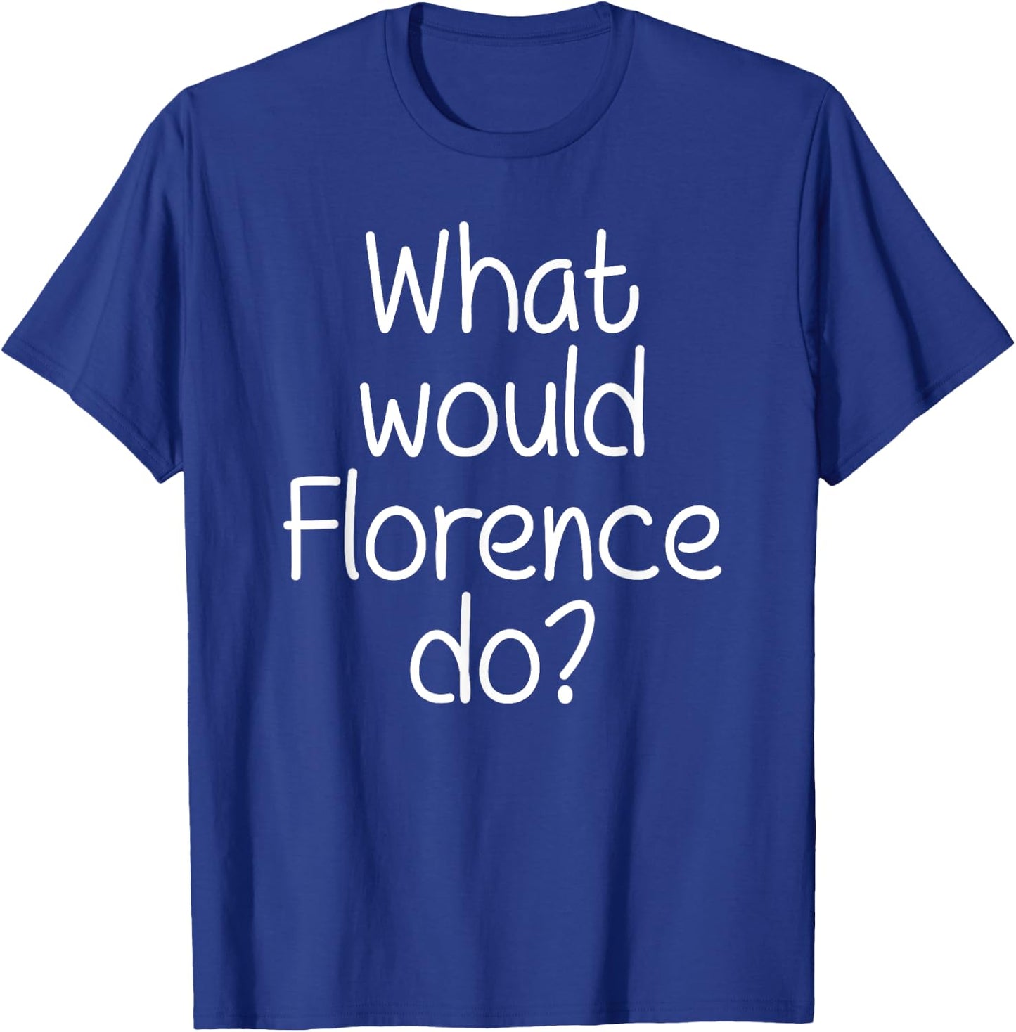 What Would FLORENCE Do Funny Personalized Name Women Gift T-Shirt - T-Shirt | Royal