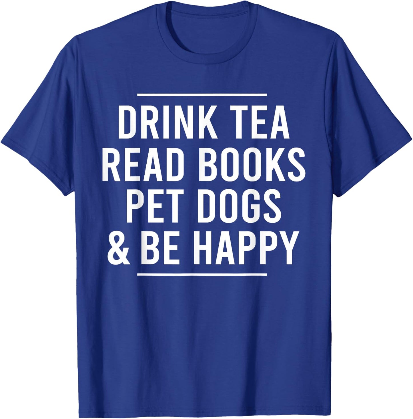 Drink Tea Read Books Pet Dogs and Be Happy Funny Dog T-Shirt - T-Shirt | Royal