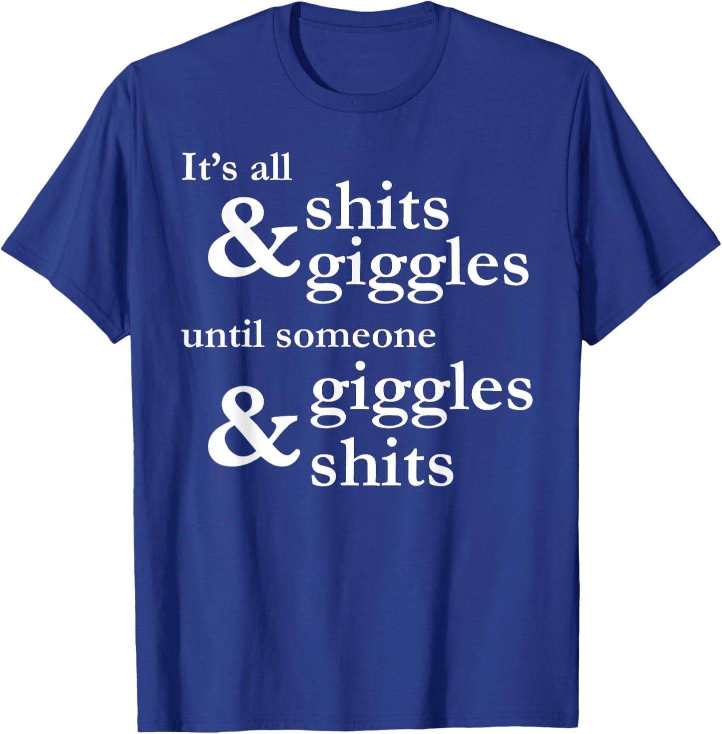 It's all shits and giggles until someone giggles and shits T-Shirt - T-Shirt | Royal