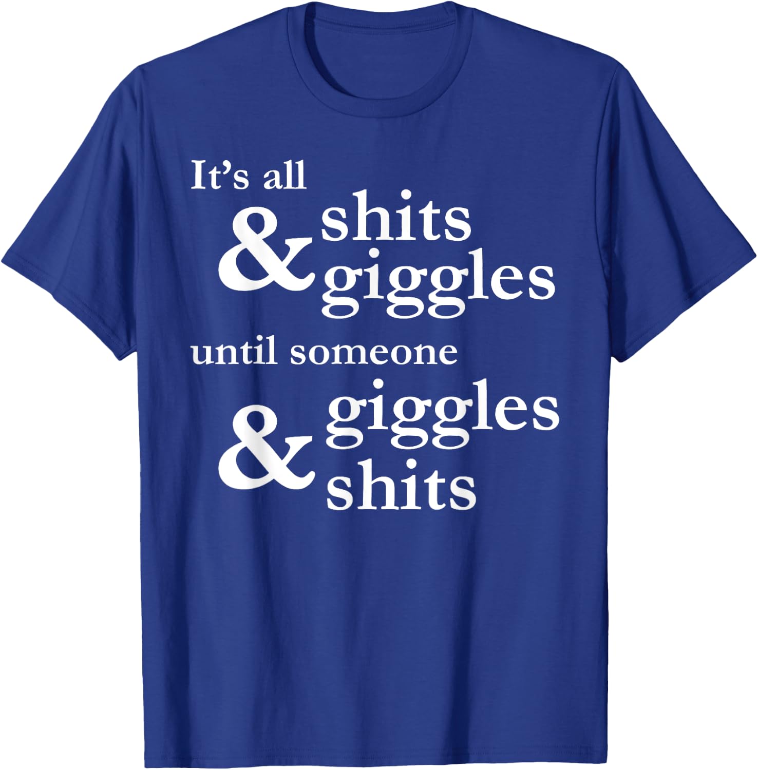 It's all shits and giggles until someone giggles and shits T-Shirt - T-Shirt | Royal