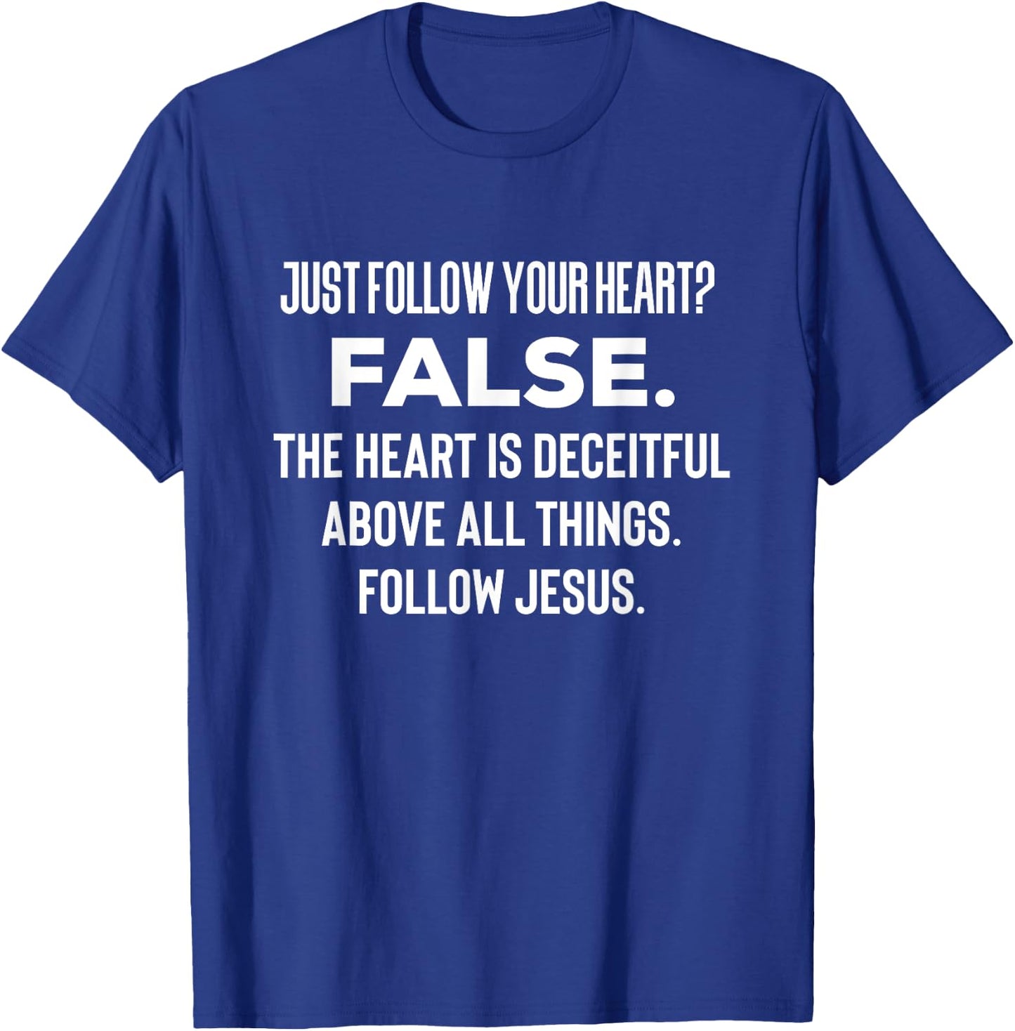 Just Follow Your Heart? FALSE. The Heart Is Deceitful Funny T-Shirt - T-Shirt | Royal