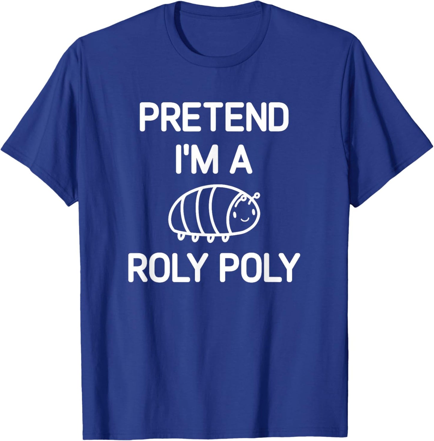 Pretend I'm A Roly Poly, Funny, Jokes, Sarcastic T-Shirt - T-Shirt | Royal