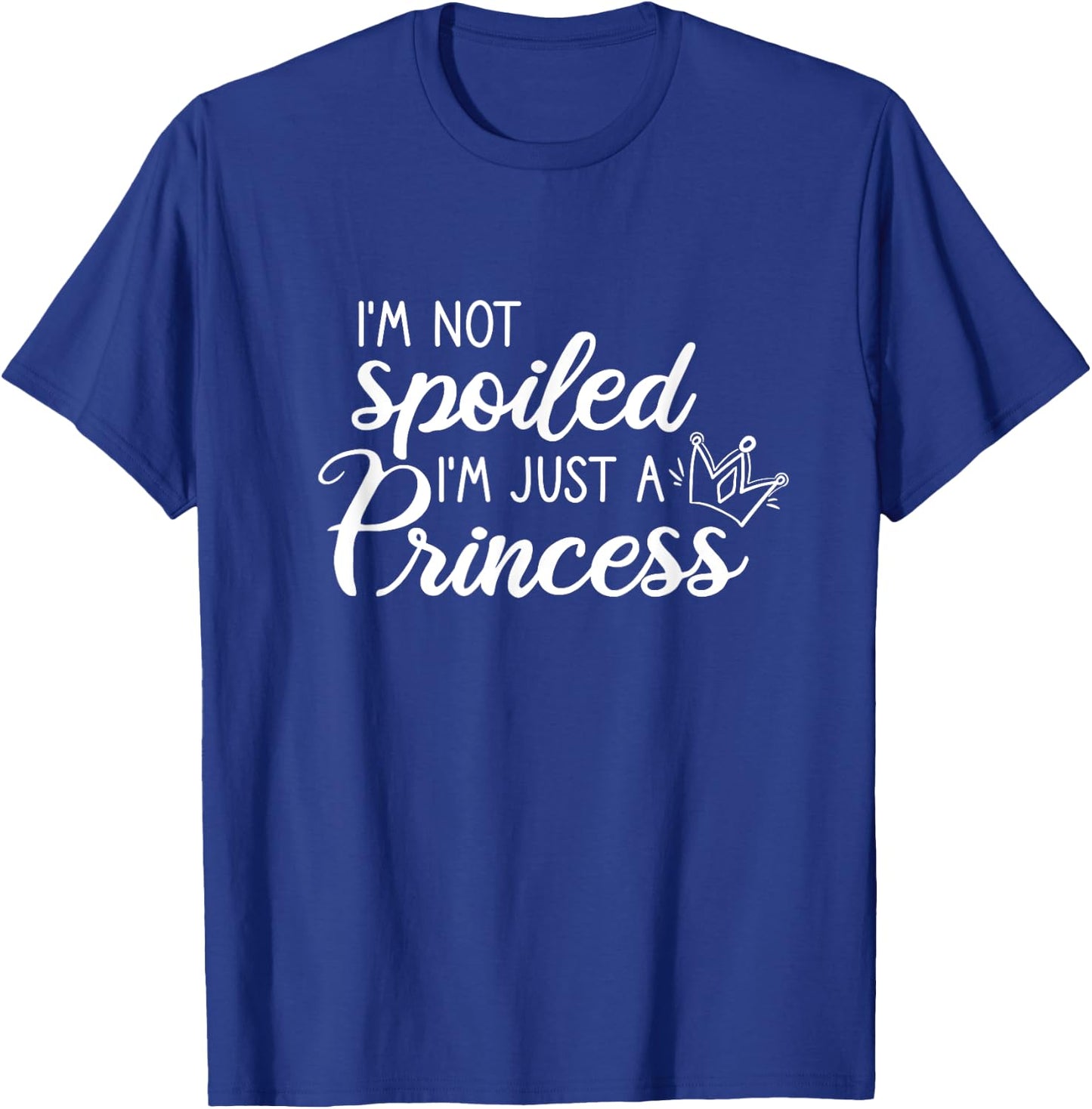 I'm Not Spoiled I'm Just A Princess T-Shirt - T-Shirt | Royal