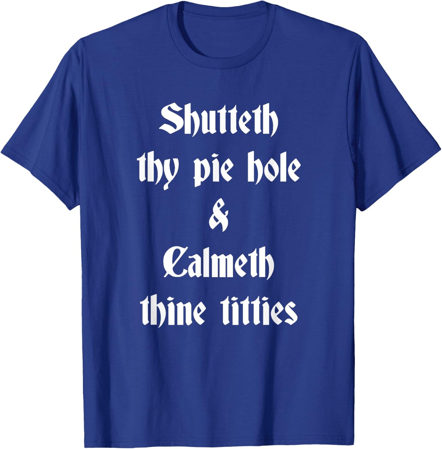 Shutteth Thy Pie Hole Calmeth Titties Rude Renaissance T-Shirt - T-Shirt | Royal