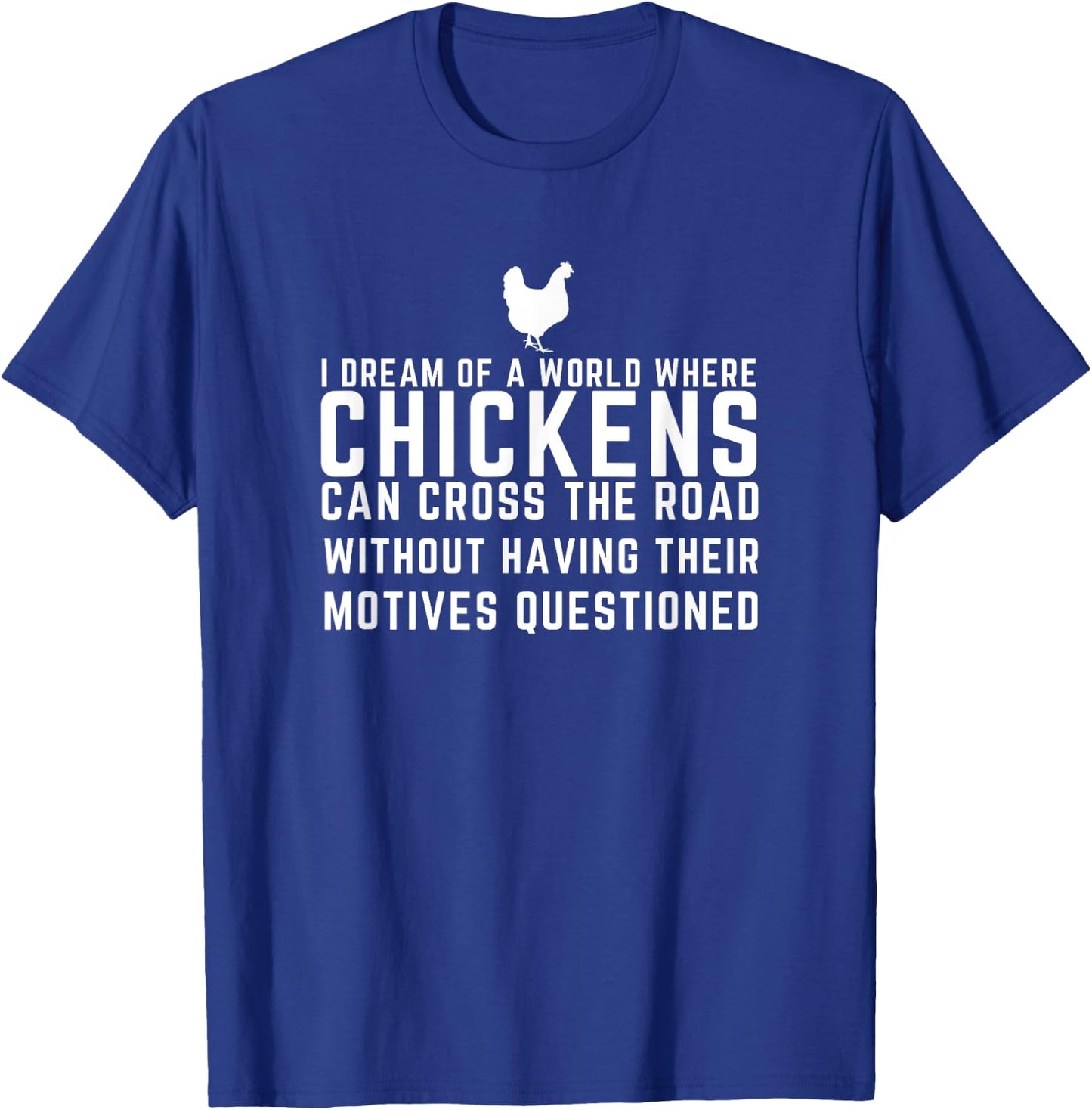I Dream Of A World Where Chickens Can Cross The Road Funny T-Shirt - T-Shirt | Royal