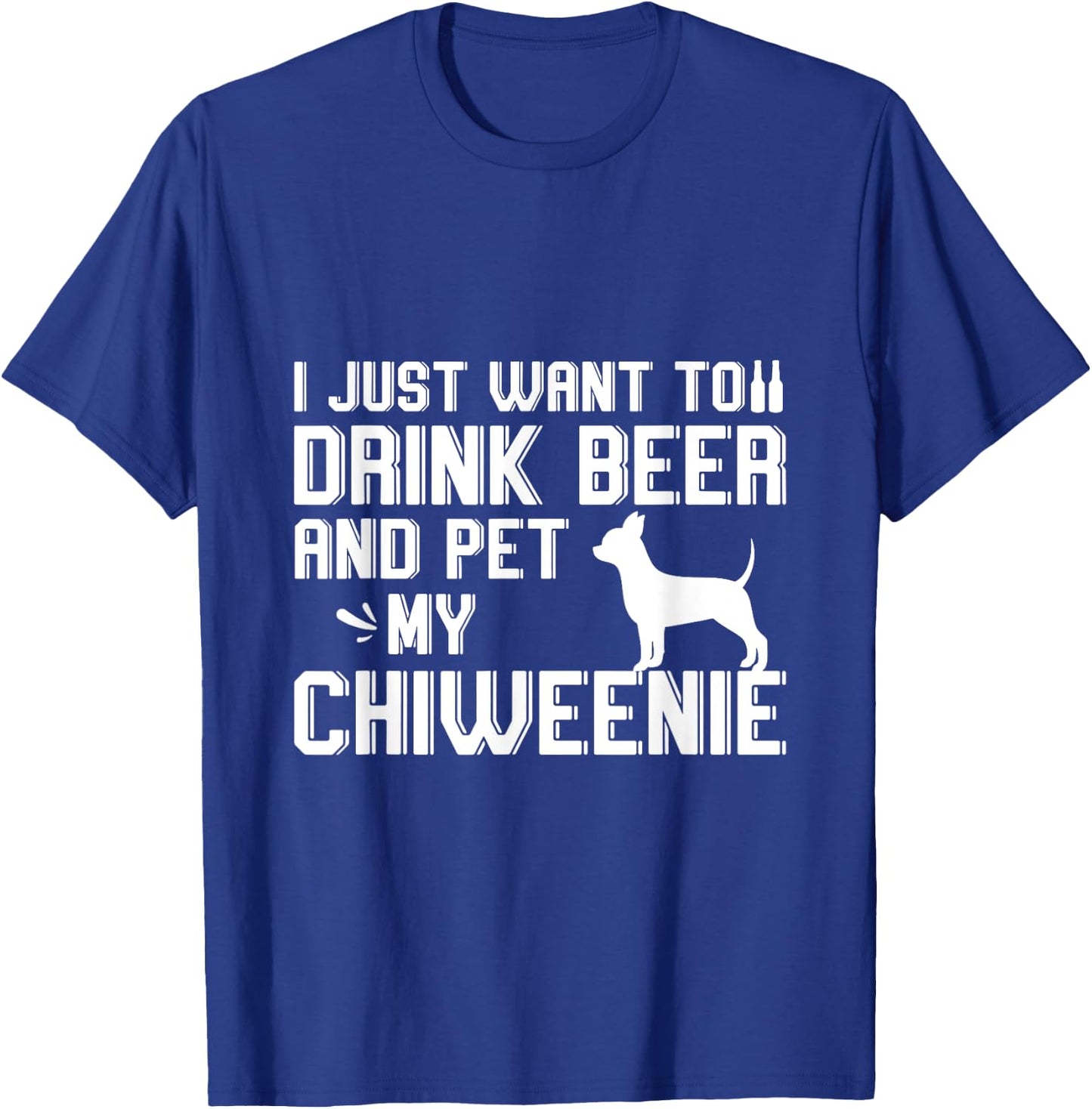 I Just Want to Drink Beer and Pet My Chiweenie T-Shirt - T-Shirt | Royal