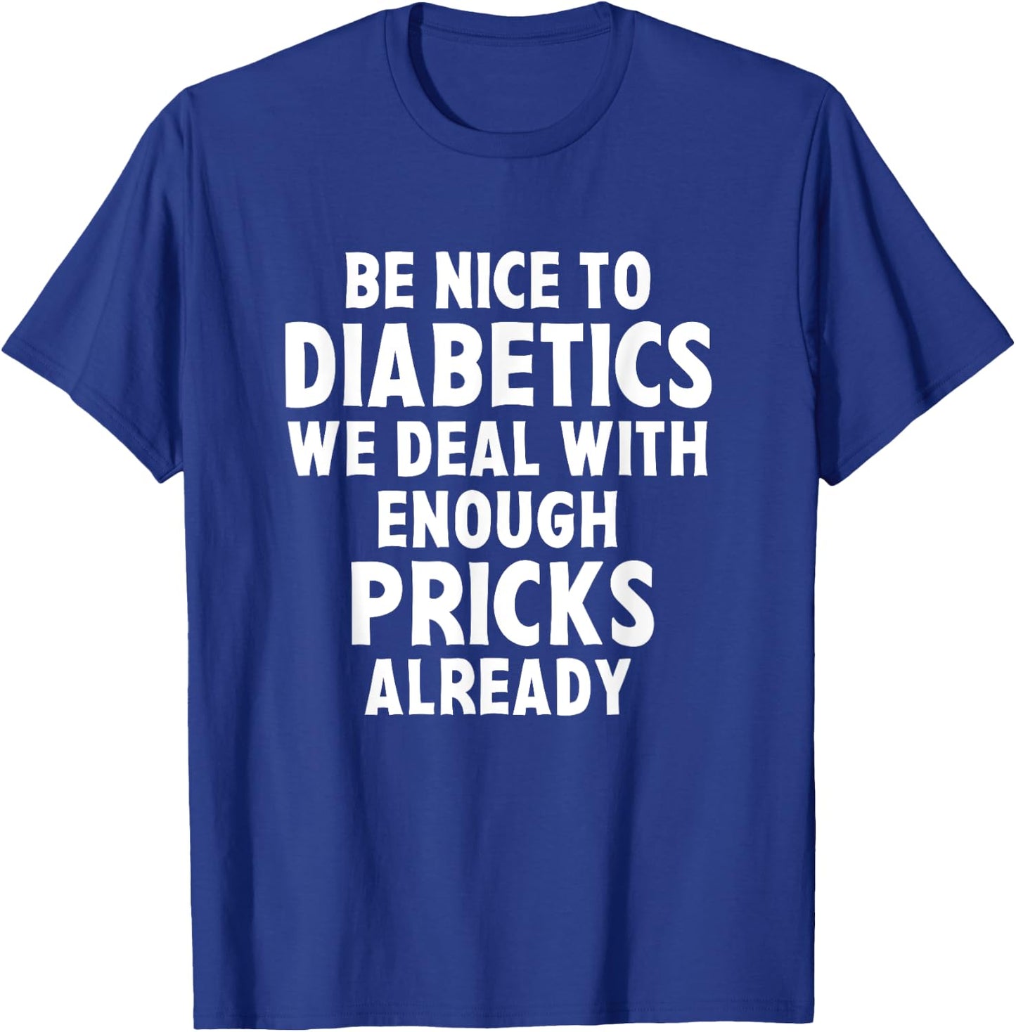 Be Nice To Diabetics We Deal With Enough Pricks Already Gift T-Shirt - T-Shirt | Royal
