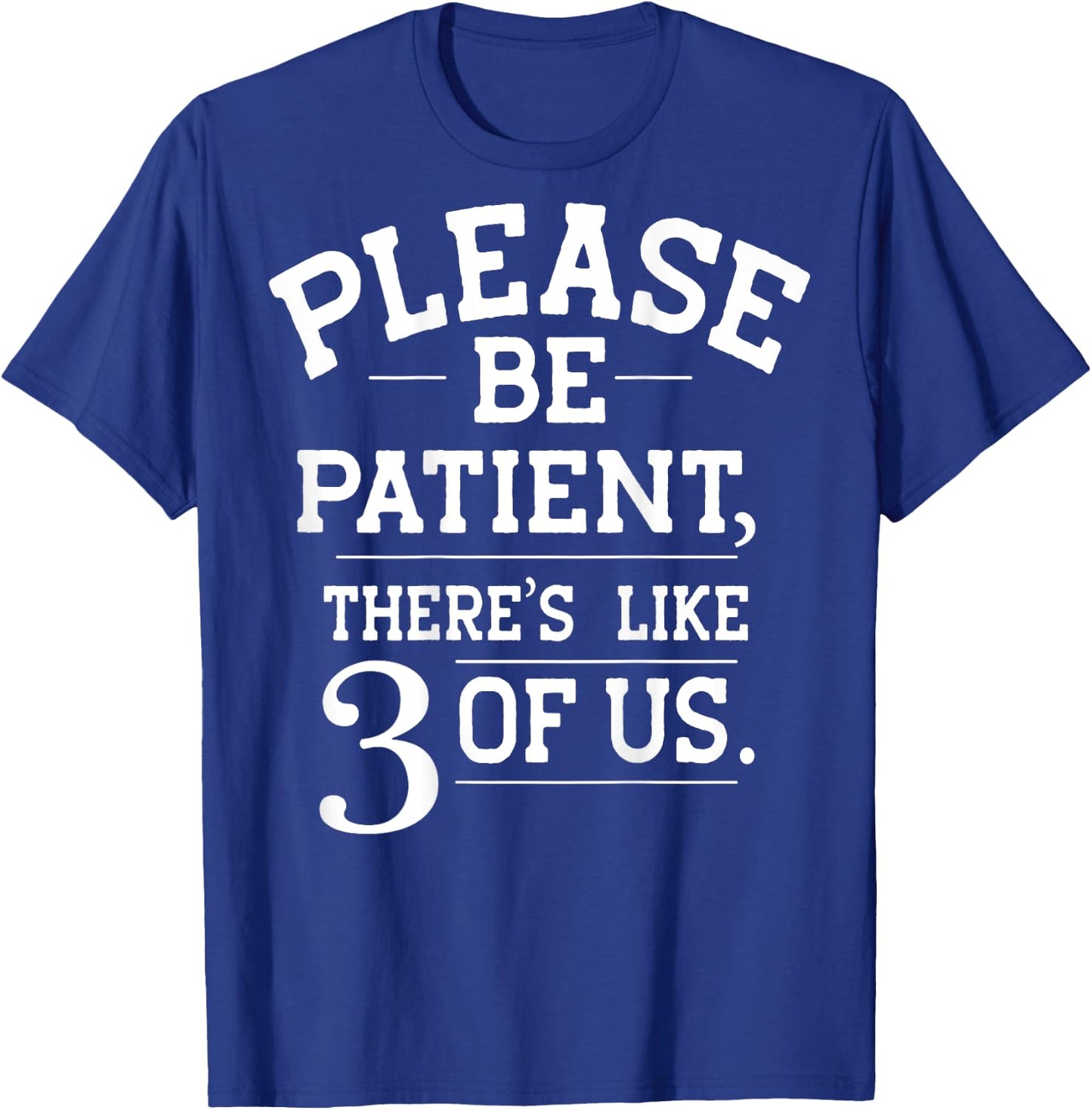 Please Be Patient There's Like 3 Of Us (on back) T-Shirt - T-Shirt | Royal