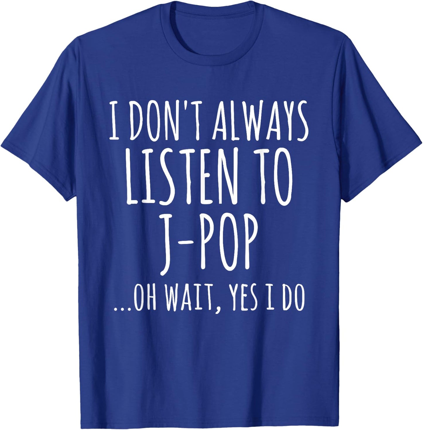 I Don't Always Listen To J-Pop Oh Wait Yes I Do Funny Music T-Shirt - T-Shirt | Royal