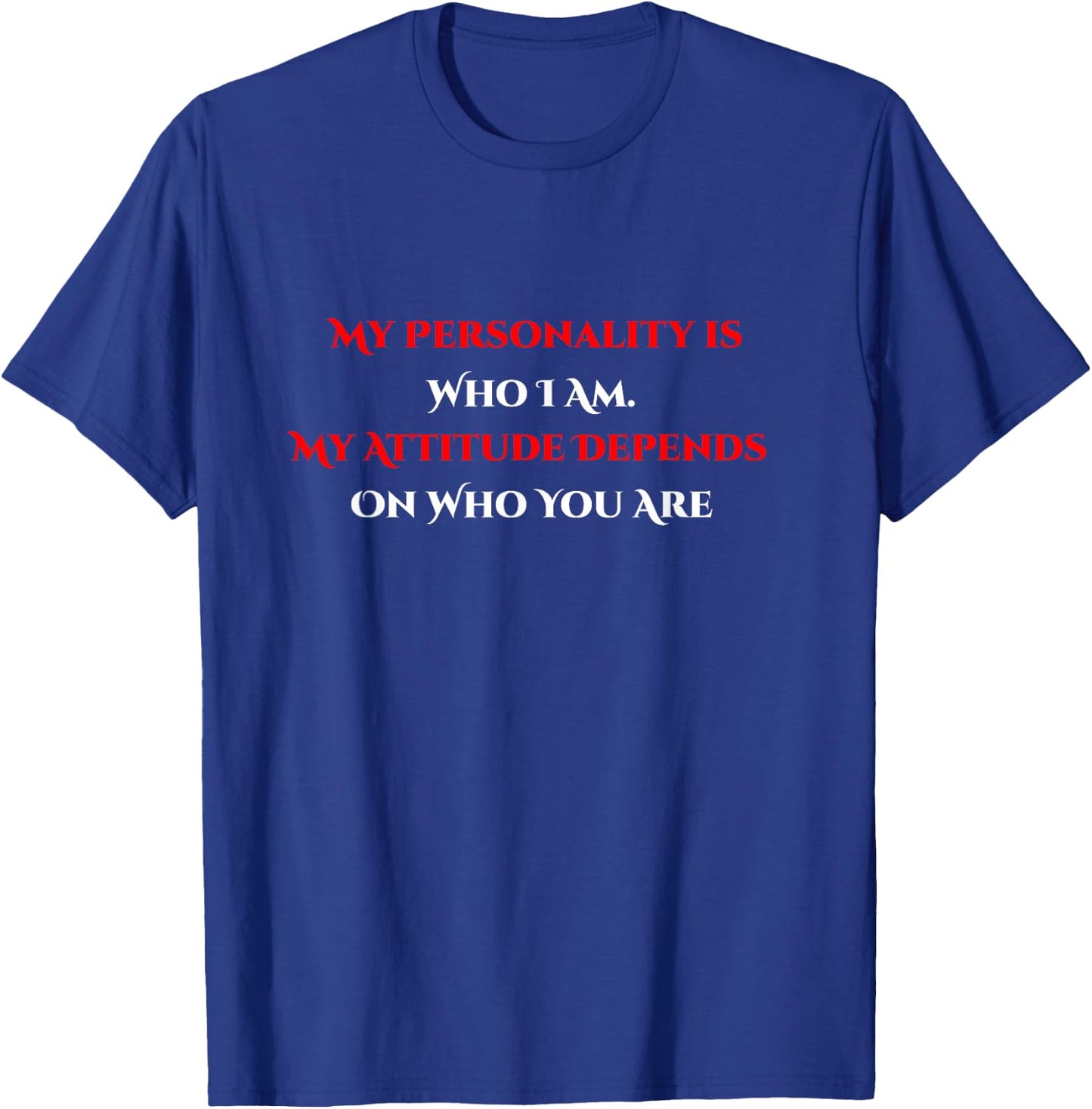 My Personality Is Who I Am My Attitude Depends On You T-Shirt - T-Shirt | Royal
