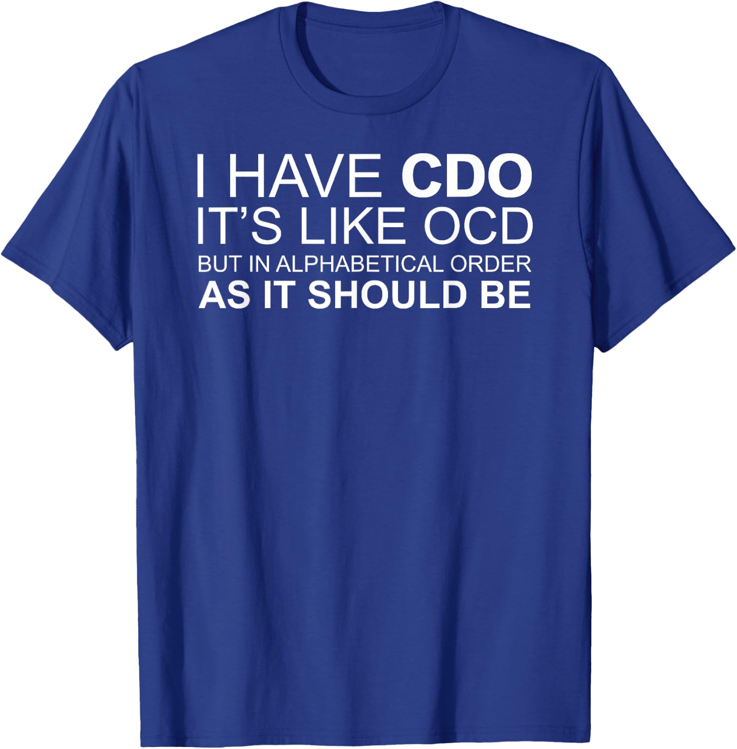I Have CDO. It's Like OCD Funny OCD T-Shirt - T-Shirt | Royal