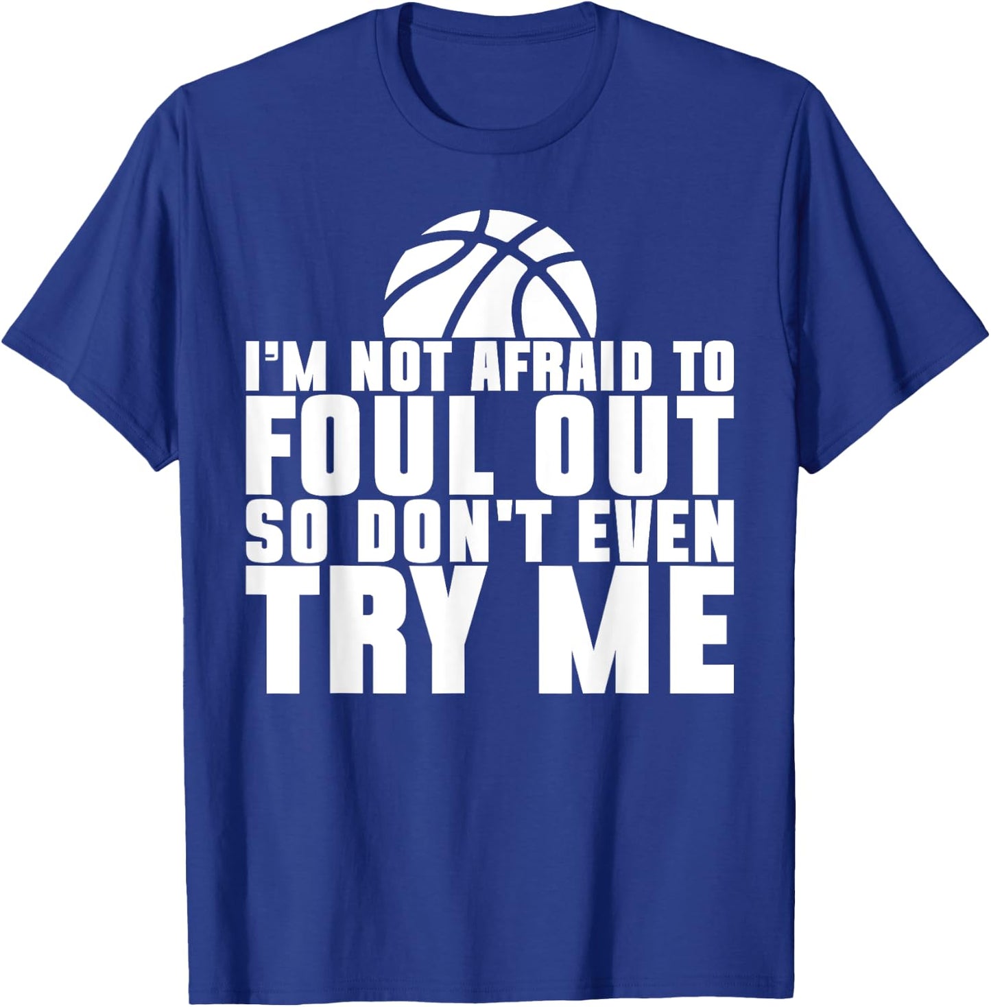 I'm Not Afraid To Foul Out So Don't Even Try Me Basketball T-Shirt - T-Shirt | Royal