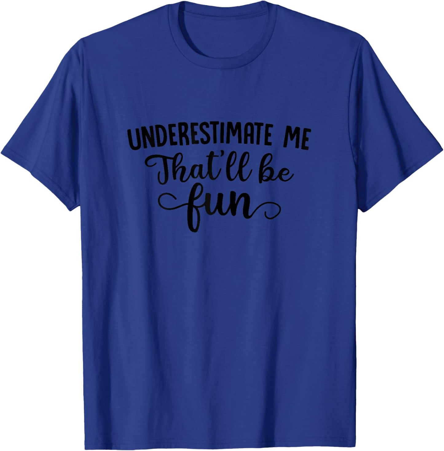 Underestimate Me That'll Be Fun T-Shirt - T-Shirt | Royal