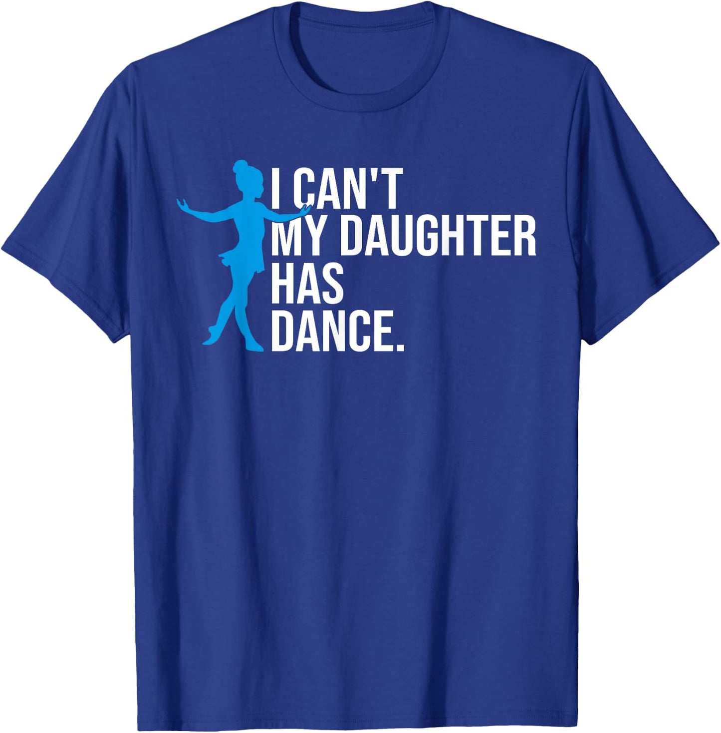 Funny Dance Dad I Can't My Daughter Has Dance Prop Dad Comp T-Shirt - T-Shirt | Royal