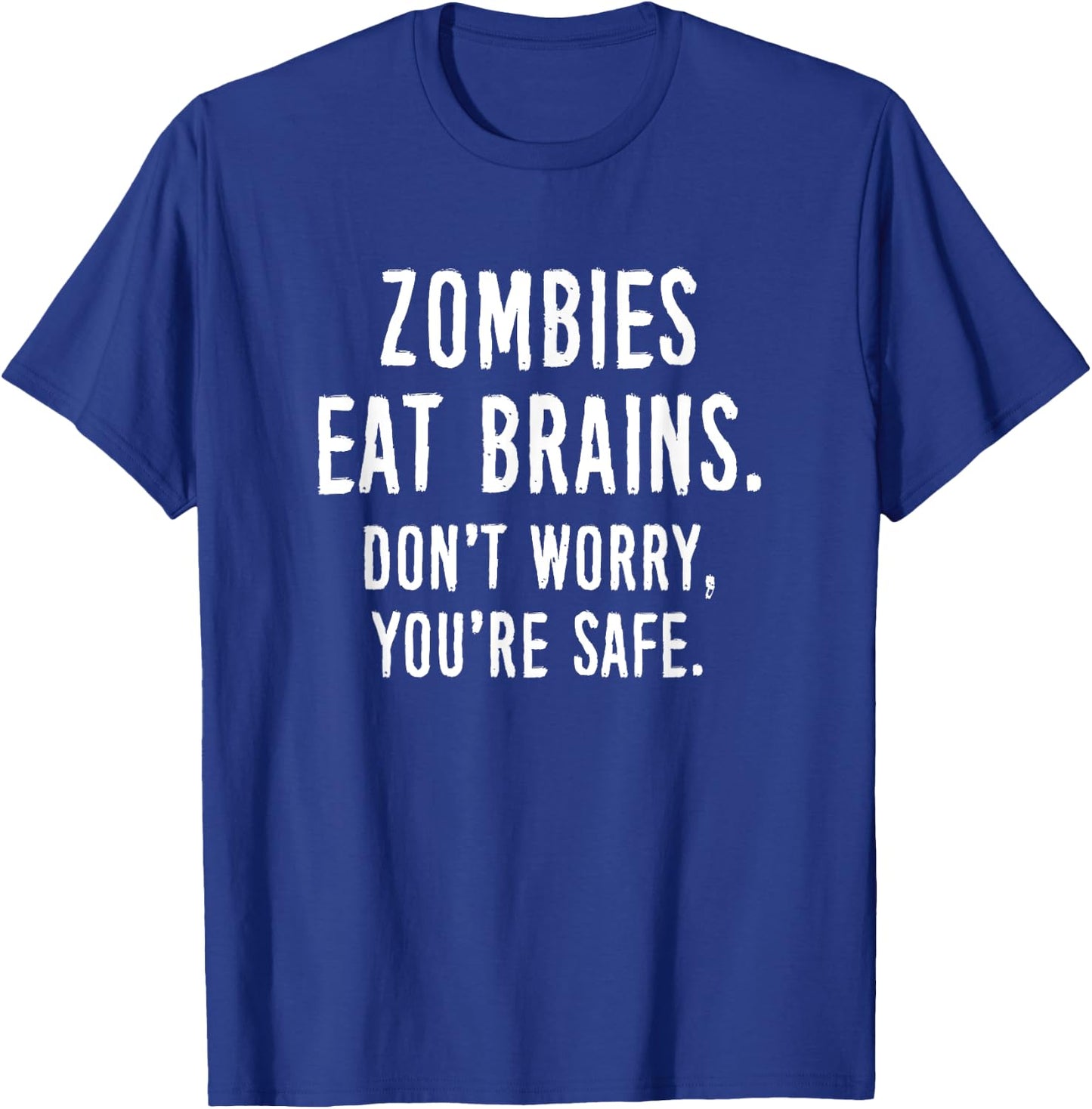 Zombies Eat Brains Don't Worry You're Safe T-Shirt - T-Shirt | Royal