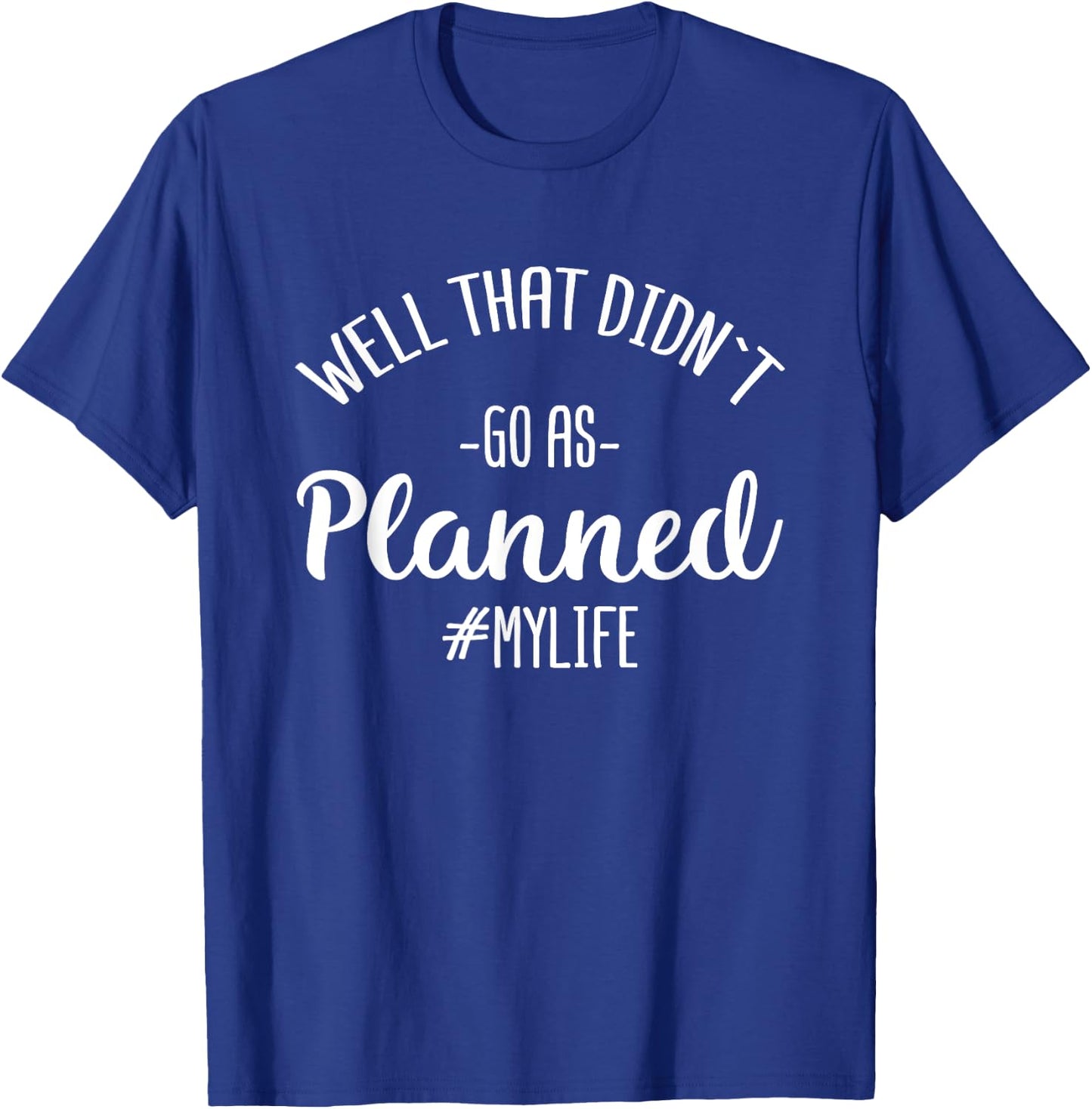 Well That Didn't Go As Planned MyLife Funny Sarcastic Gift T-Shirt - T-Shirt | Royal