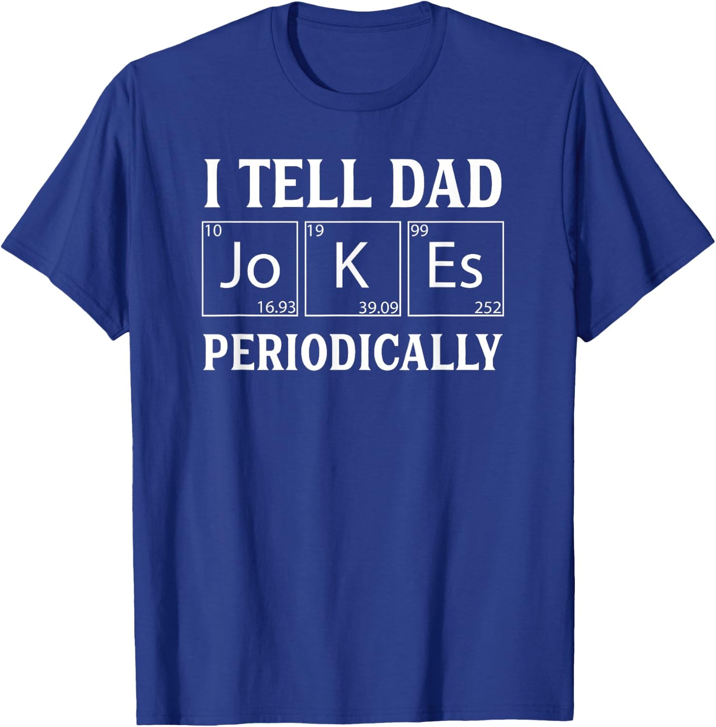 Funny Periodic Table Dad Joke -I Tell Dad Jokes Periodically T-Shirt - T-Shirt | Royal