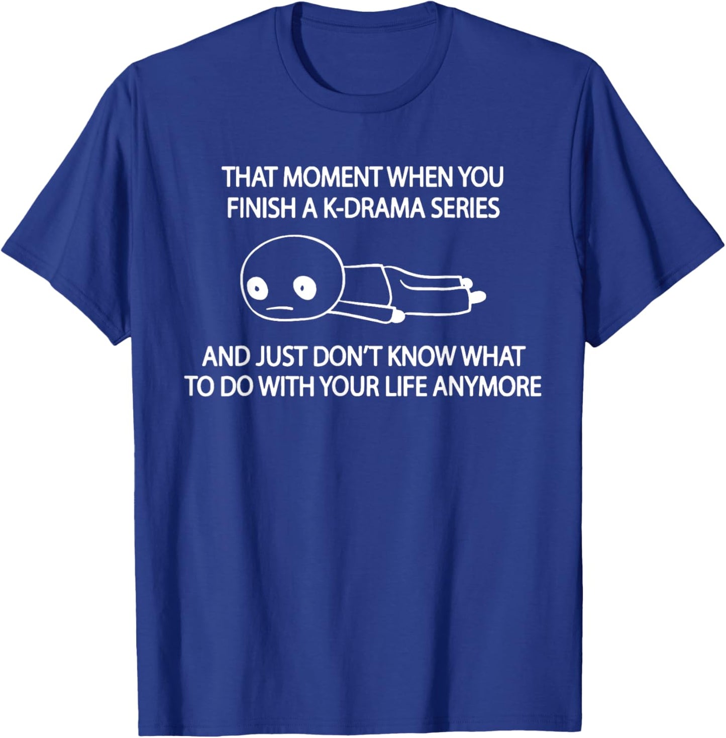 That Moment When You Finish A K-drama Series T-Shirt - T-Shirt | Royal