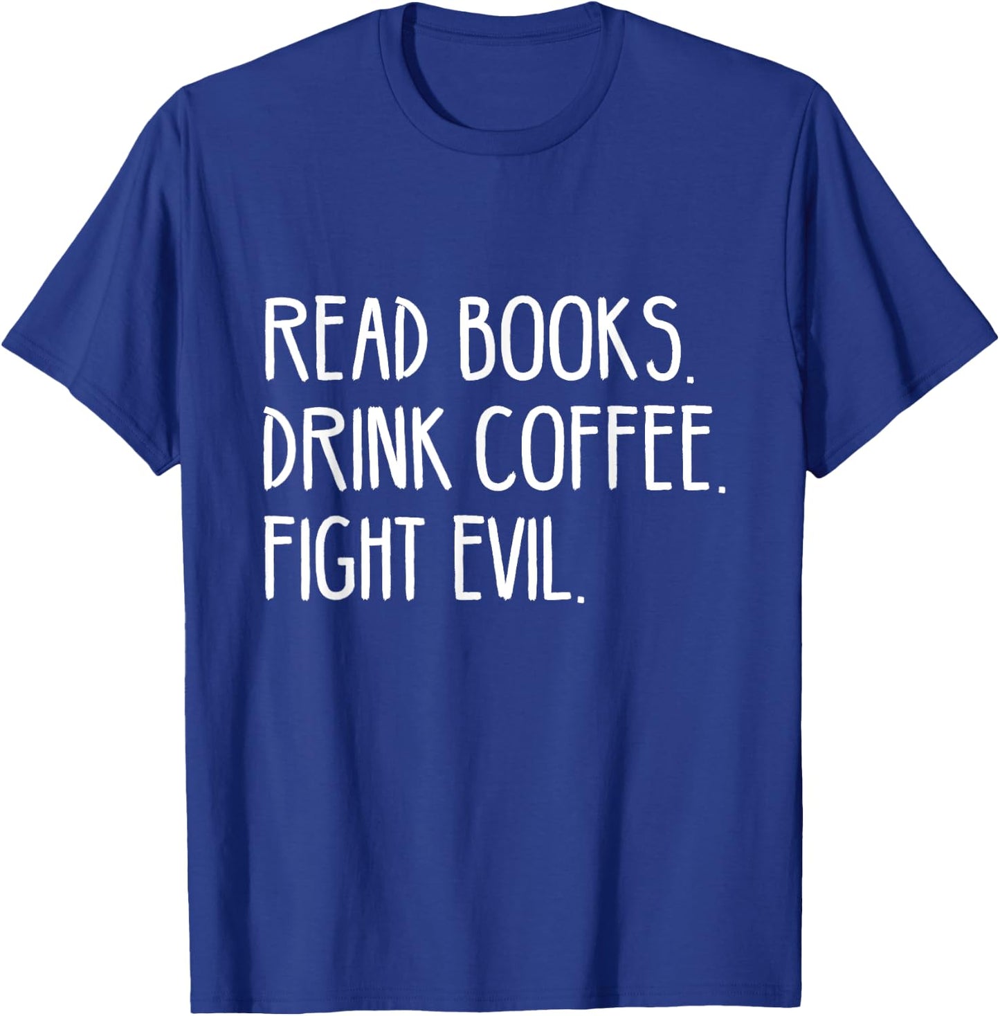 Read Books Drink Coffee Fight Evil T-Shirt - T-Shirt | Royal