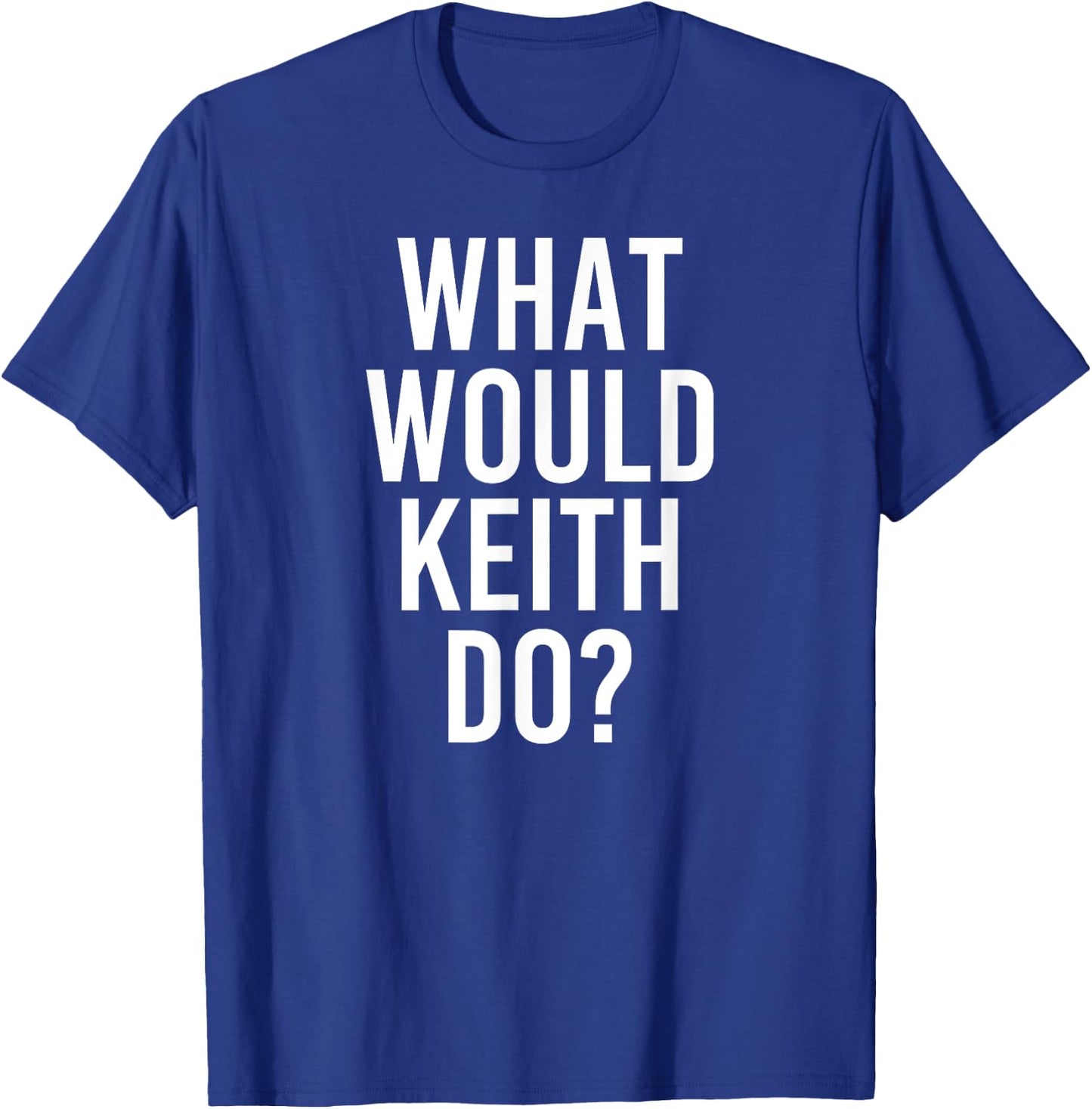 Custom Son Dad Name Birthday Christmas Men What Would KEITH Do Funny Personalized Name Joke Men Gift T-Shirt - T-Shirt | Royal