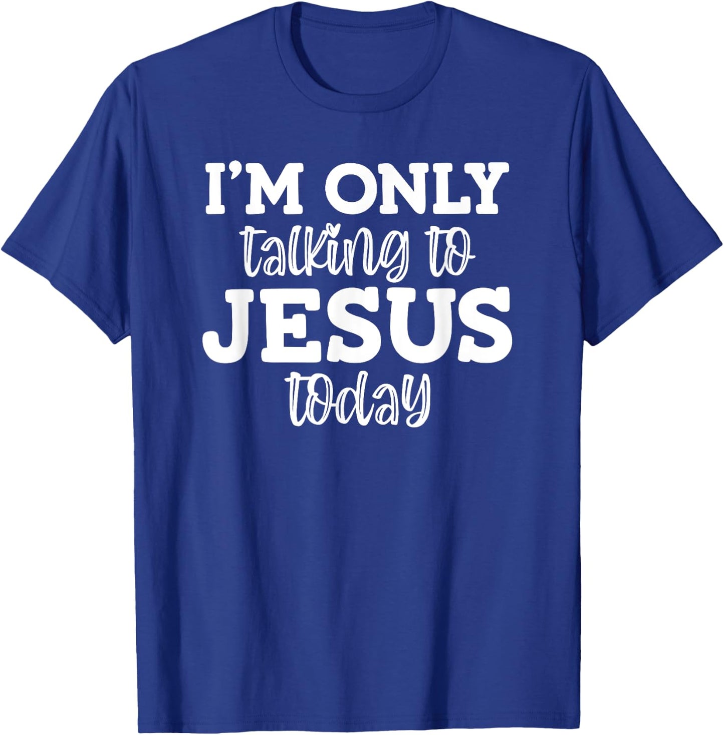 I'm Only Talking To Jesus Today, Funny, Jokes, Sarcastic T-Shirt - T-Shirt | Royal