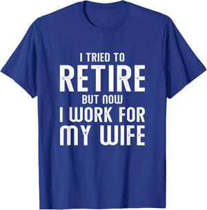 I Tried To Retire But Now I Work For My Wife T-Shirt - T-Shirt | Royal