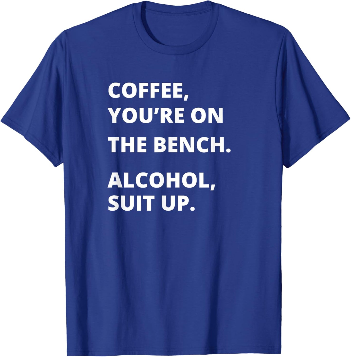 Coffee Your on the Bench Alcohol Suit Up T-Shirt - T-Shirt | Royal