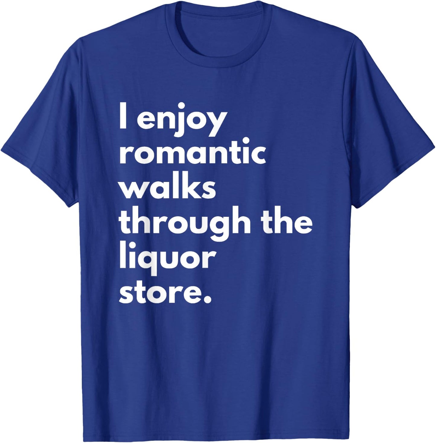 I Enjoy Romantic Walks Through The Liquor Store Funny Beer T-Shirt - T-Shirt | Royal