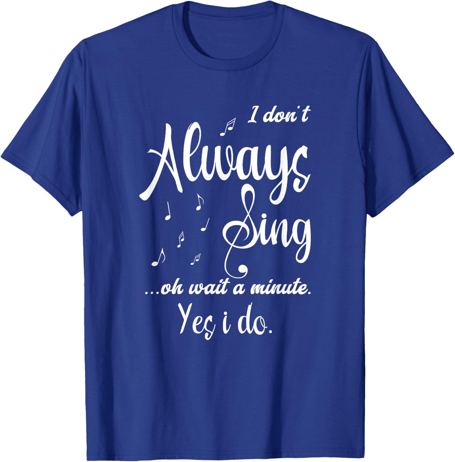 I Don't Always Sing Funny Saying Passionate Singers T-Shirt - T-Shirt | Royal