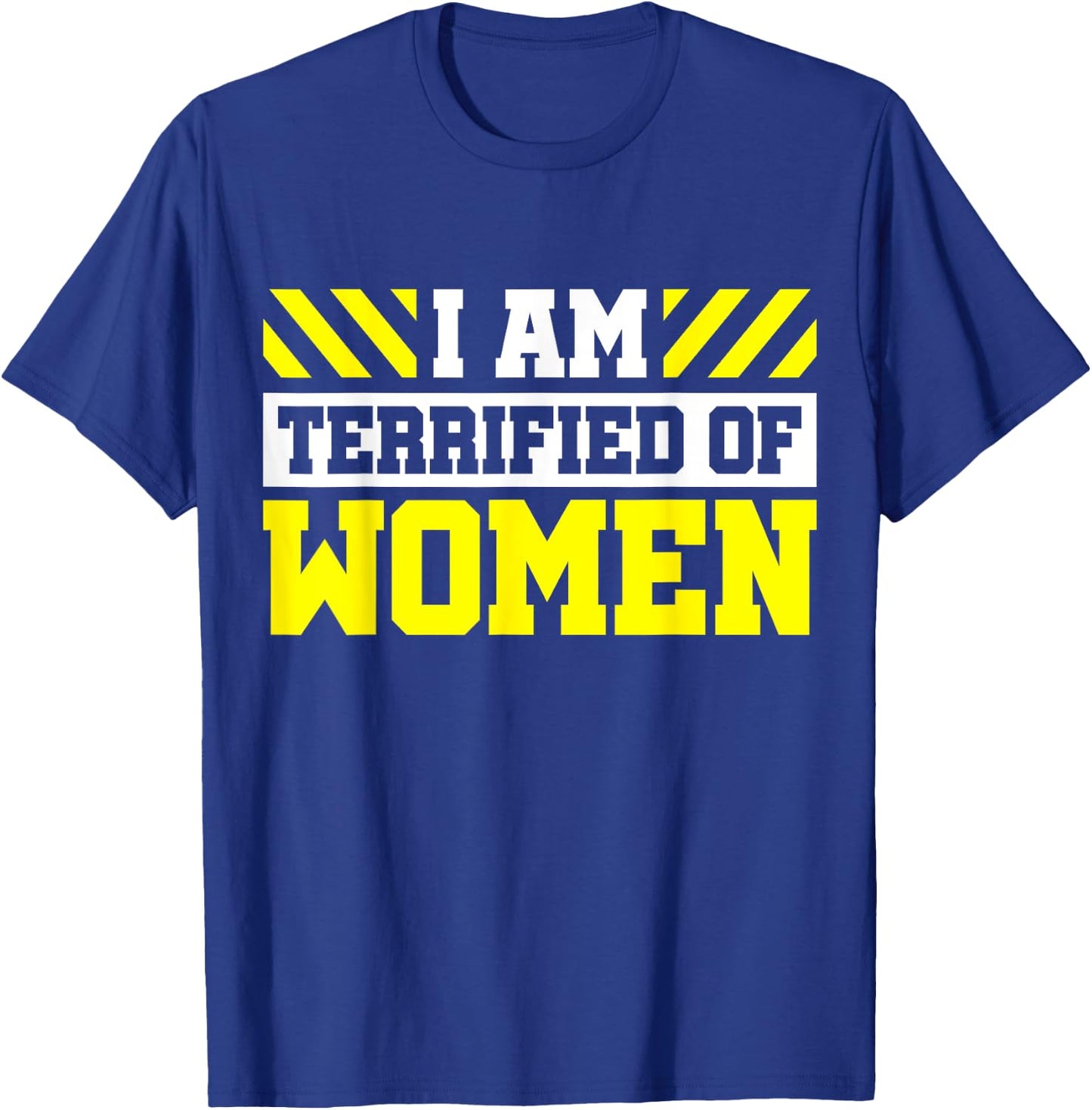 I Am Terrified Of Women T-Shirt - T-Shirt | Royal