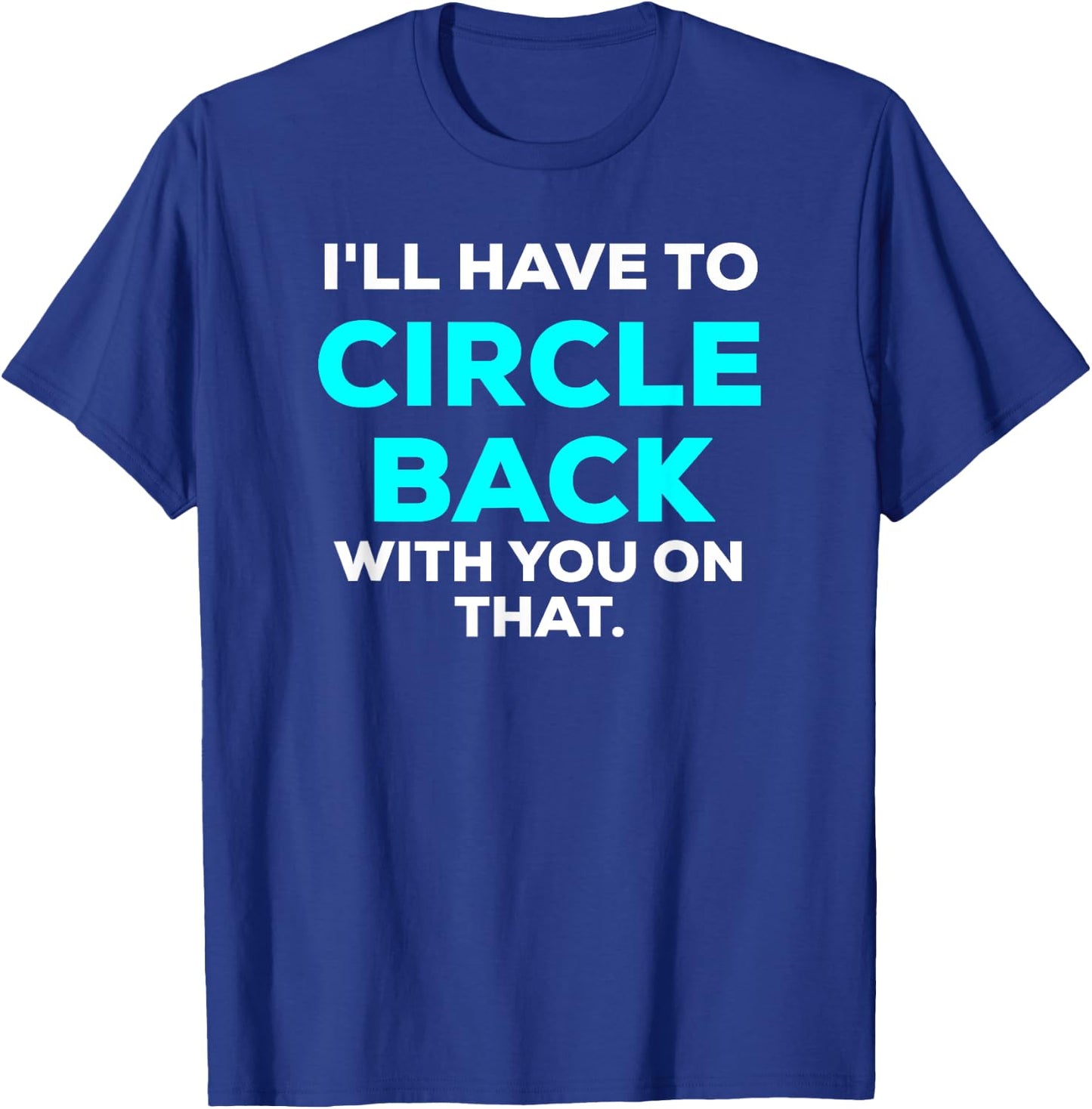 Funny I'll Have to Circle Back With You On That Meme Blue T-Shirt - T-Shirt | Royal