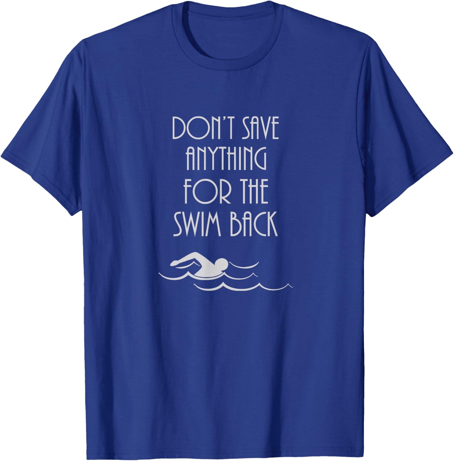 Don't Save Anything For The Swim Back T-Shirt - T-Shirt | Royal