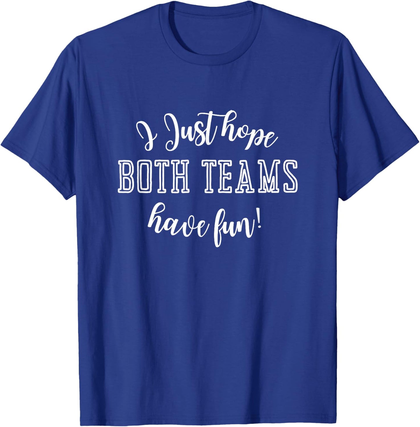 I Just Hope Both Teams Have Fun T-Shirt - T-Shirt | Royal